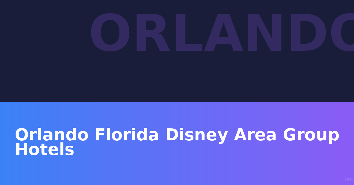 Group Hotels Orlando Florida Disney Area: Complete Destination Guide